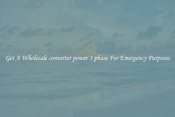 Get A Wholesale converter power 3 phase For Emergency Purposes