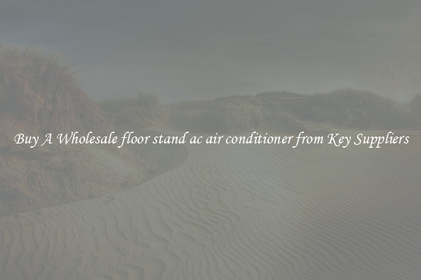 Buy A Wholesale floor stand ac air conditioner from Key Suppliers