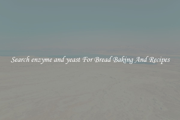 Search enzyme and yeast For Bread Baking And Recipes
