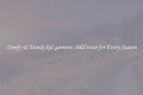 Comfy & Trendy kid garment child wear for Every Season