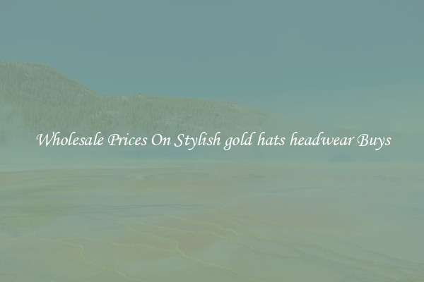 Wholesale Prices On Stylish gold hats headwear Buys