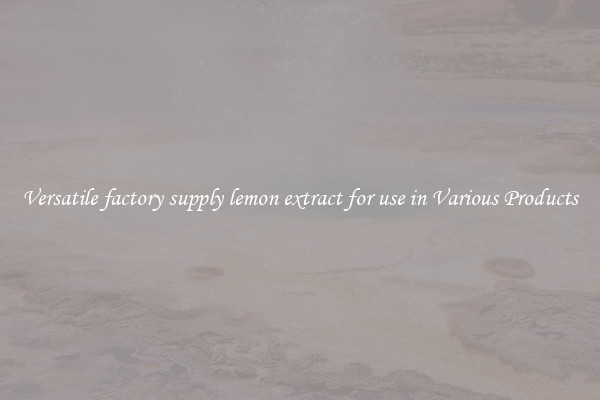 Versatile factory supply lemon extract for use in Various Products