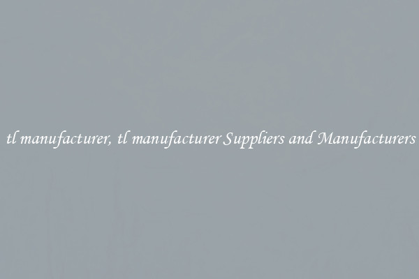tl manufacturer, tl manufacturer Suppliers and Manufacturers