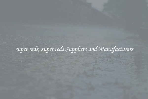 super reds, super reds Suppliers and Manufacturers