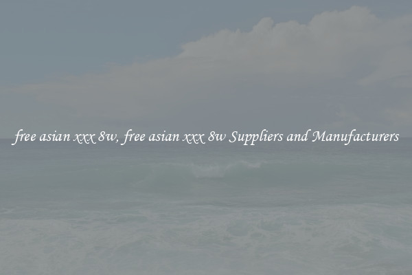 free asian xxx 8w, free asian xxx 8w Suppliers and Manufacturers