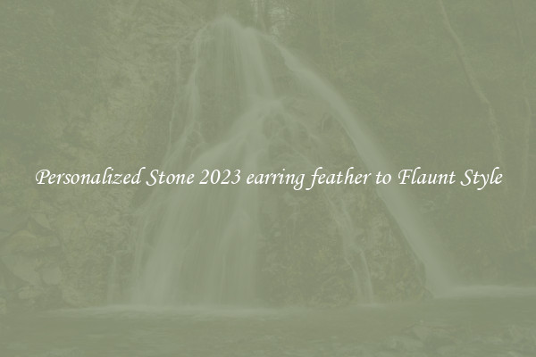 Personalized Stone 2023 earring feather to Flaunt Style