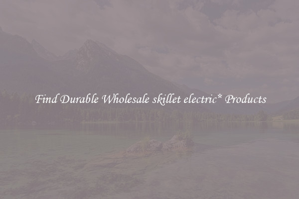 Find Durable Wholesale skillet electric* Products