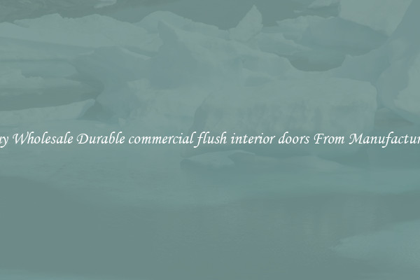 Buy Wholesale Durable commercial flush interior doors From Manufacturers