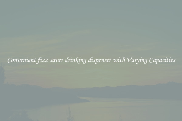 Convenient fizz saver drinking dispenser with Varying Capacities