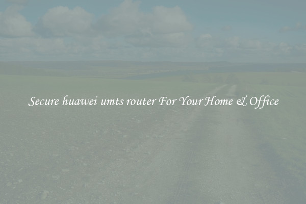 Secure huawei umts router For Your Home & Office
