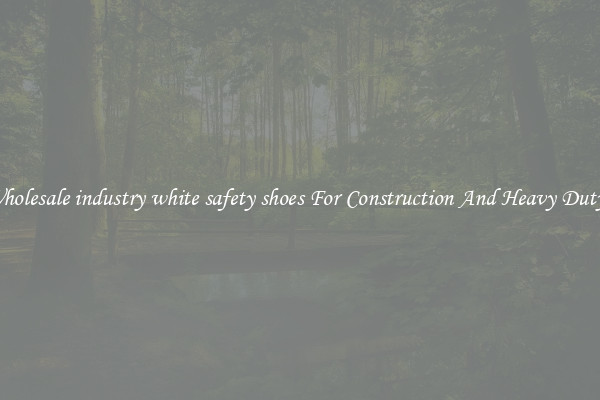 Buy Wholesale industry white safety shoes For Construction And Heavy Duty Work