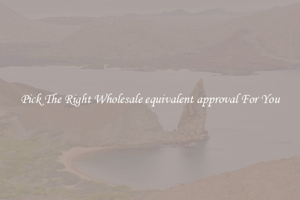 Pick The Right Wholesale equivalent approval For You