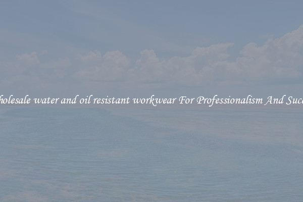 Wholesale water and oil resistant workwear For Professionalism And Success