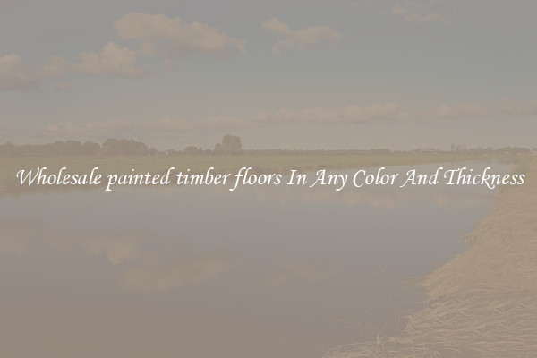 Wholesale painted timber floors In Any Color And Thickness