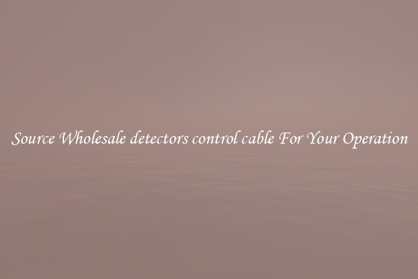 Source Wholesale detectors control cable For Your Operation
