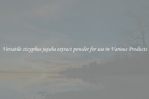 Versatile zizyphus jujuba extract powder for use in Various Products