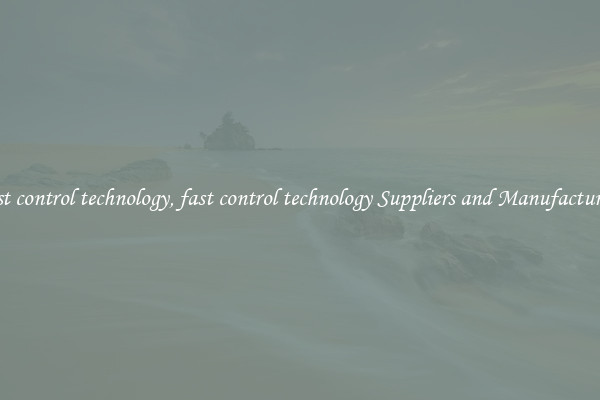 fast control technology, fast control technology Suppliers and Manufacturers