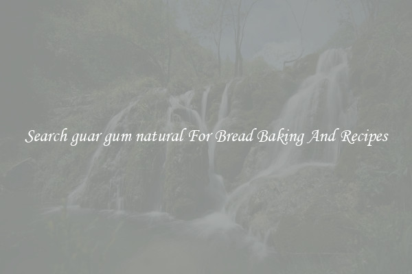 Search guar gum natural For Bread Baking And Recipes