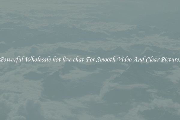 Powerful Wholesale hot live chat For Smooth Video And Clear Pictures