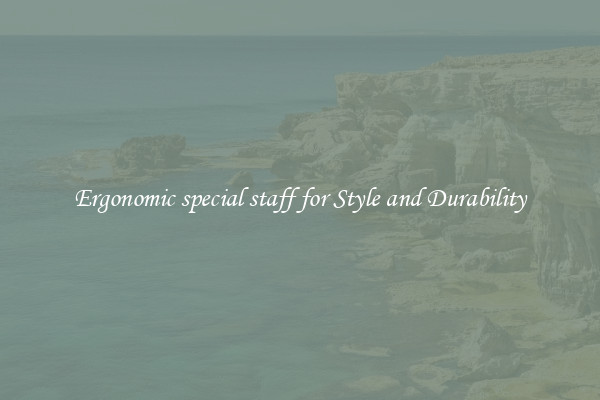 Ergonomic special staff for Style and Durability