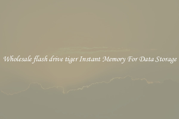 Wholesale flash drive tiger Instant Memory For Data Storage