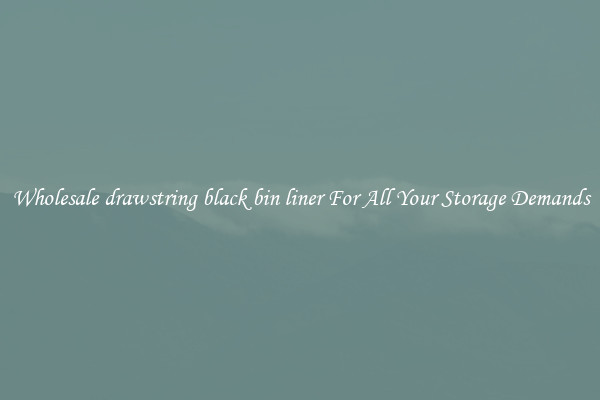 Wholesale drawstring black bin liner For All Your Storage Demands