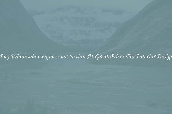 Buy Wholesale weight construction At Great Prices For Interior Design
