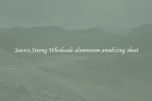 Source Strong Wholesale aluminium anodizing sheet