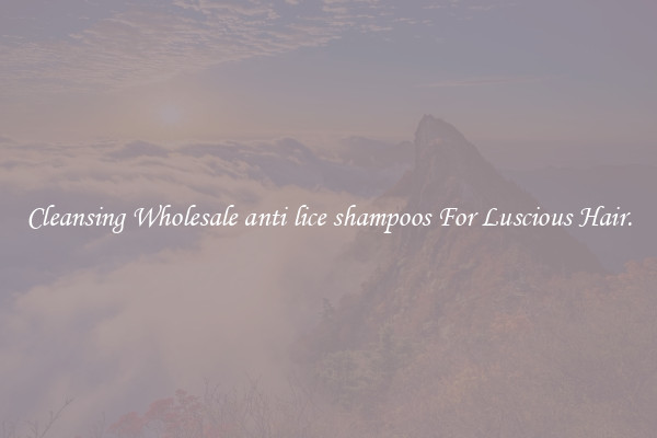 Cleansing Wholesale anti lice shampoos For Luscious Hair.