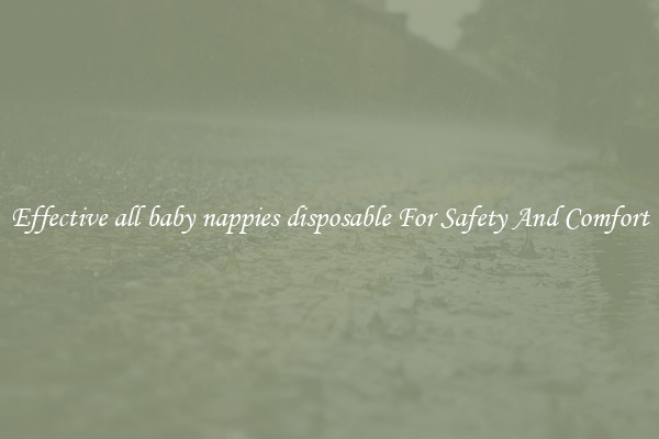 Effective all baby nappies disposable For Safety And Comfort