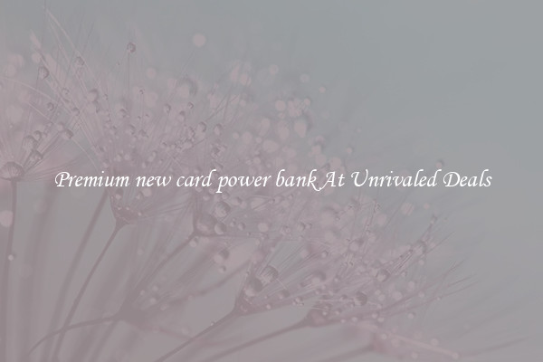 Premium new card power bank At Unrivaled Deals
