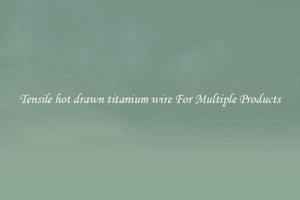 Tensile hot drawn titanium wire For Multiple Products