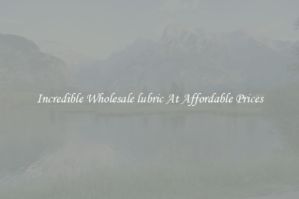 Incredible Wholesale lubric At Affordable Prices