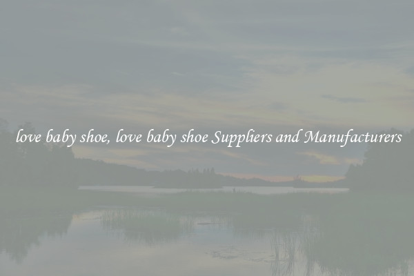 love baby shoe, love baby shoe Suppliers and Manufacturers