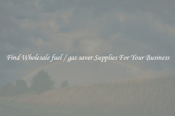 Find Wholesale fuel / gas saver Supplies For Your Business