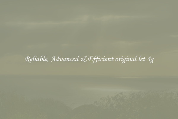 Reliable, Advanced & Efficient original let 4g