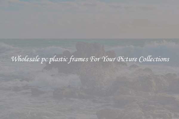 Wholesale pc plastic frames For Your Picture Collections