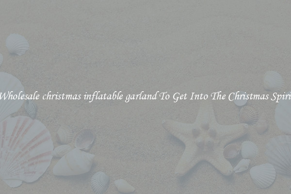 Wholesale christmas inflatable garland To Get Into The Christmas Spirit
