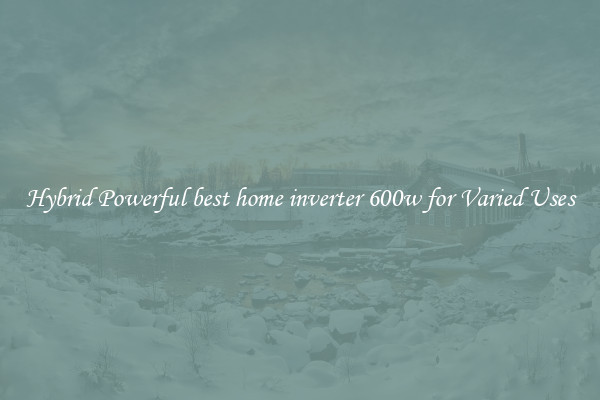 Hybrid Powerful best home inverter 600w for Varied Uses