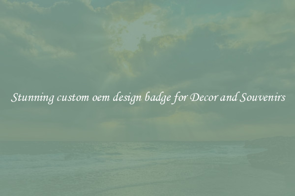 Stunning custom oem design badge for Decor and Souvenirs