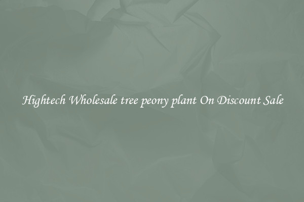 Hightech Wholesale tree peony plant On Discount Sale