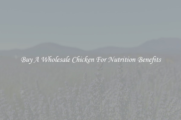 Buy A Wholesale Chicken For Nutrition Benefits