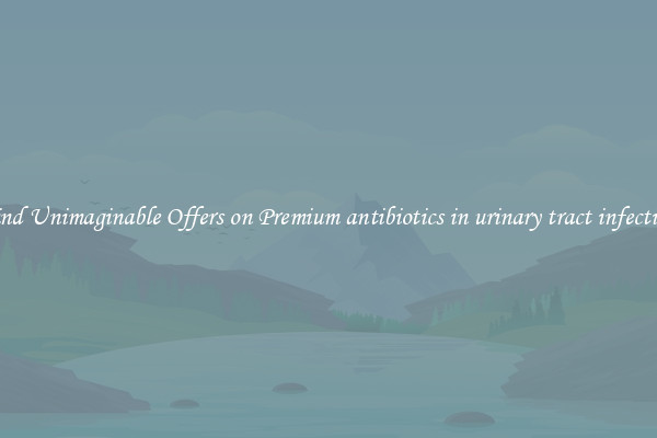 Find Unimaginable Offers on Premium antibiotics in urinary tract infection