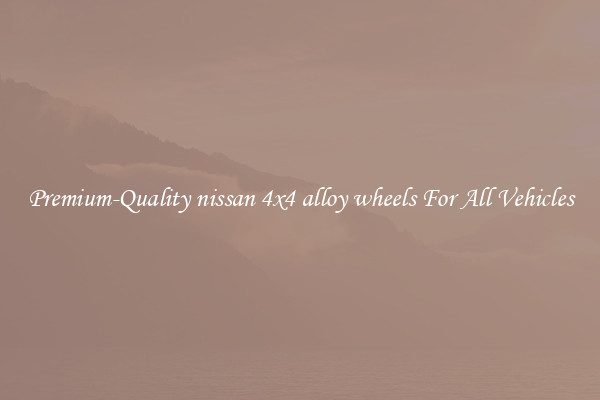 Premium-Quality nissan 4x4 alloy wheels For All Vehicles