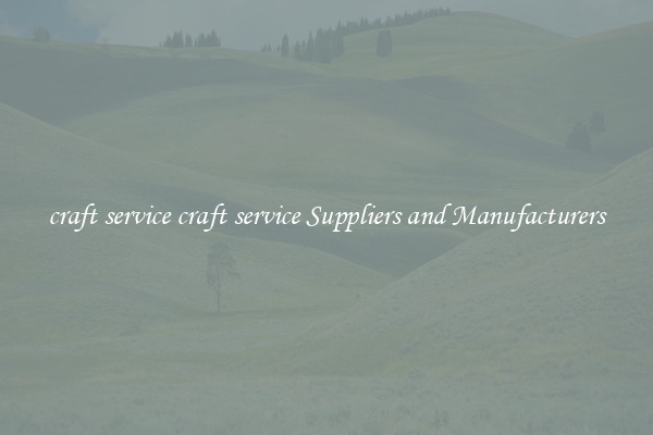 craft service craft service Suppliers and Manufacturers