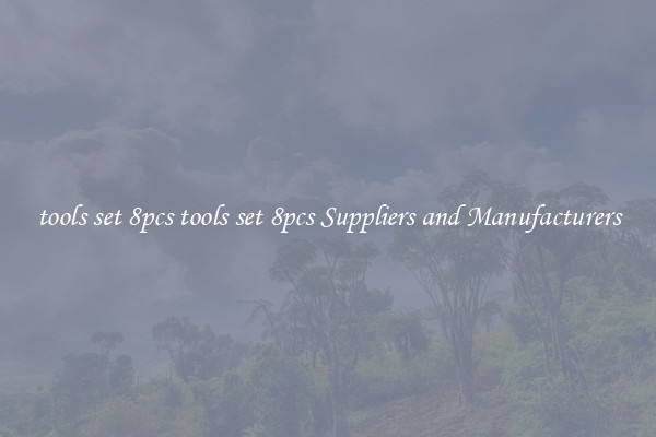 tools set 8pcs tools set 8pcs Suppliers and Manufacturers