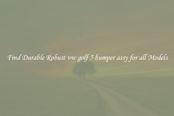 Find Durable Robust vw golf 5 bumper assy for all Models