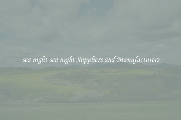 sea night sea night Suppliers and Manufacturers