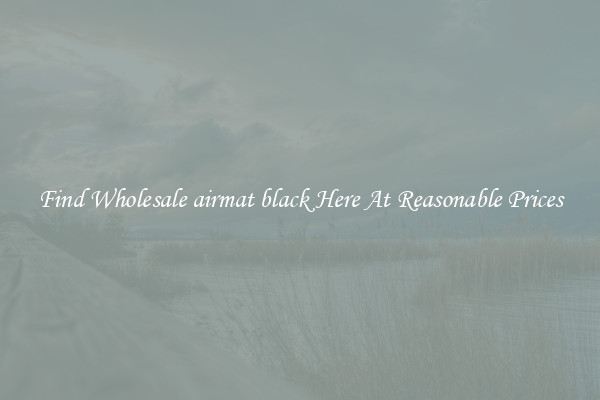 Find Wholesale airmat black Here At Reasonable Prices