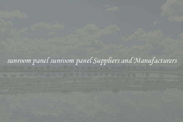 sunroom panel sunroom panel Suppliers and Manufacturers